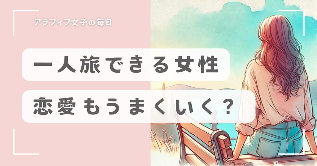 一人旅できる女性は恋愛もうまくいく？その特徴と成功の秘訣を紹介
